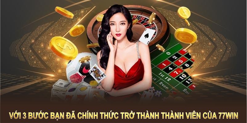 Với 3 bước bạn đã chính thức trở thành thành viên của 77WIN 